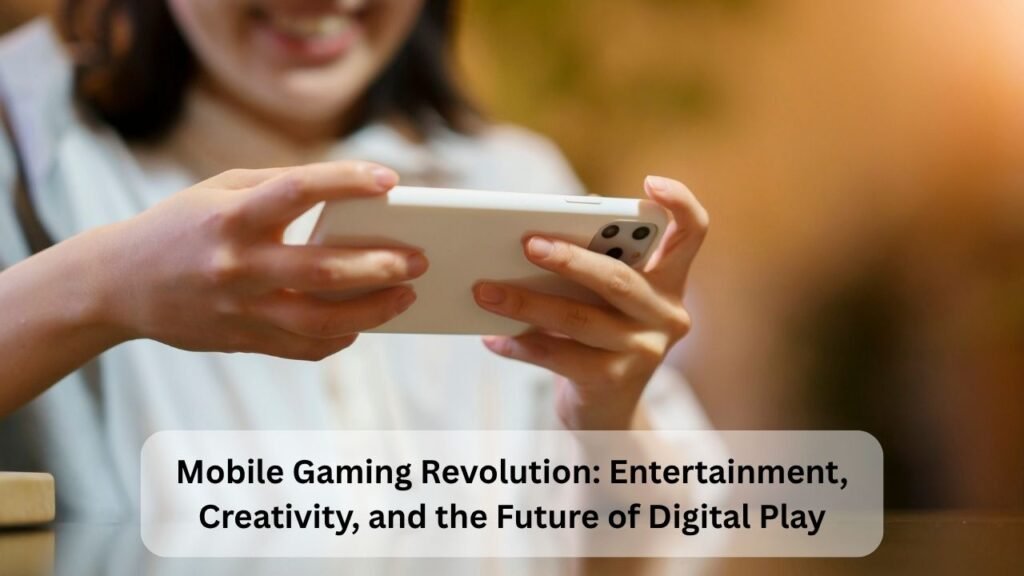 Mobile Gaming Revolution: Entertainment,Creativity, and the Future of Digital Play