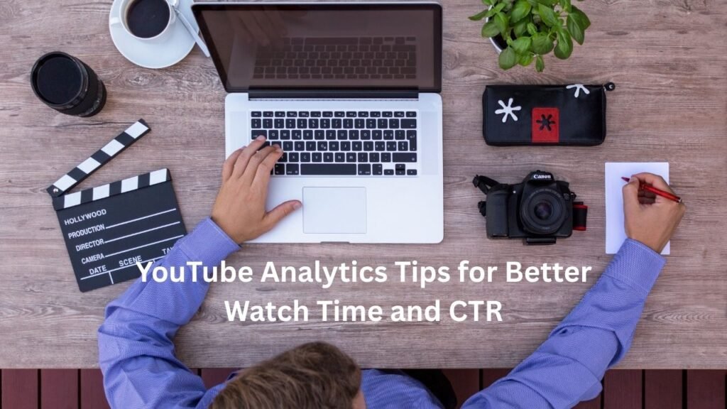 YouTube Analytics Tips for Better Watch Time and CTR